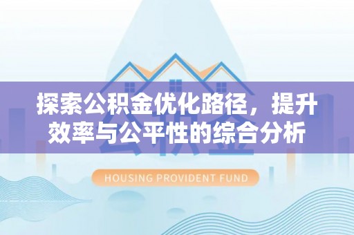 阿尔山探索公积金优化路径，提升效率与公平性的综合分析