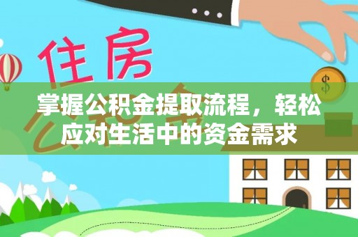 阿尔山掌握公积金提取流程，轻松应对生活中的资金需求
