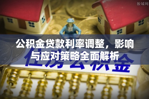 阿尔山公积金贷款利率调整，影响与应对策略全面解析
