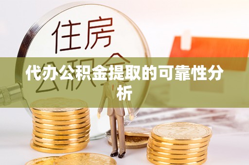 阿尔山代办公积金提取的可靠性分析