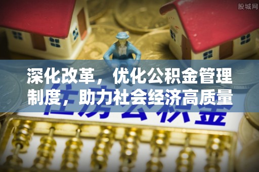 阿尔山深化改革，优化公积金管理制度，助力社会经济高质量发展