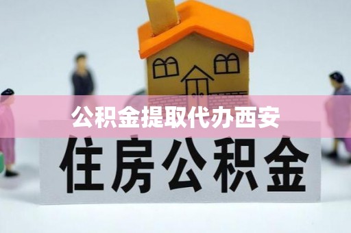 阿尔山公积金提取代办西安