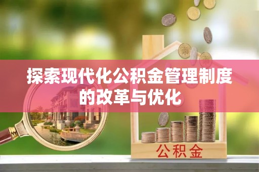 阿尔山探索现代化公积金管理制度的改革与优化
