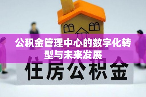 阿尔山公积金管理中心的数字化转型与未来发展