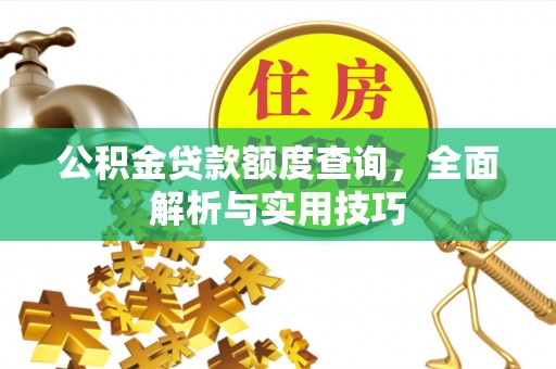 阿尔山公积金贷款额度查询，全面解析与实用技巧