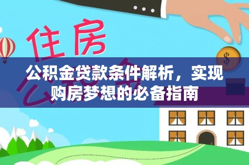 阿尔山公积金贷款条件解析，实现购房梦想的必备指南