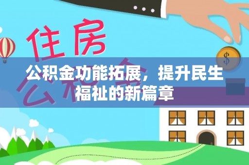 阿尔山公积金功能拓展，提升民生福祉的新篇章