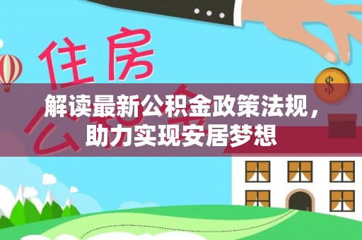 阿尔山解读最新公积金政策法规，助力实现安居梦想