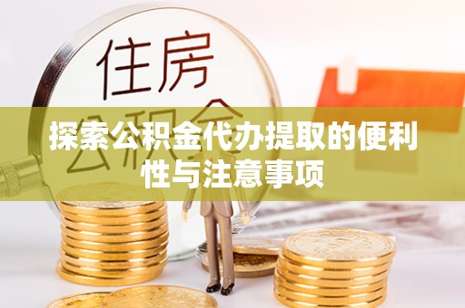 阿尔山探索公积金代办提取的便利性与注意事项