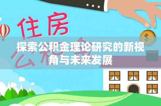 阿尔山探索公积金理论研究的新视角与未来发展